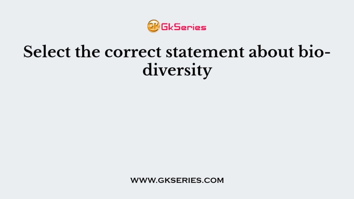 Select the correct statement about biodiversity