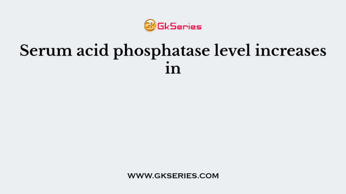 Serum acid phosphatase level increases in