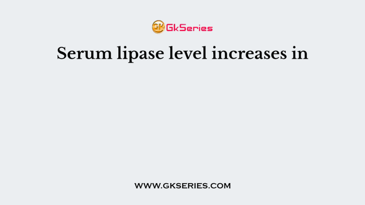 Serum lipase level increases in