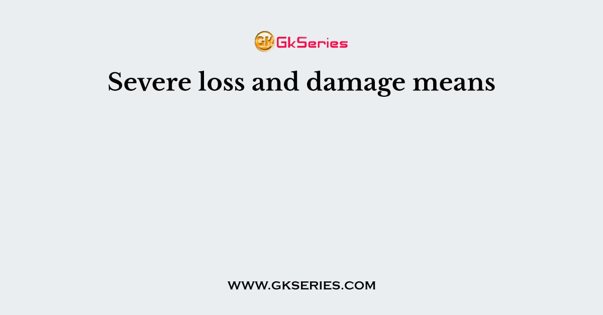 Severe loss and damage means