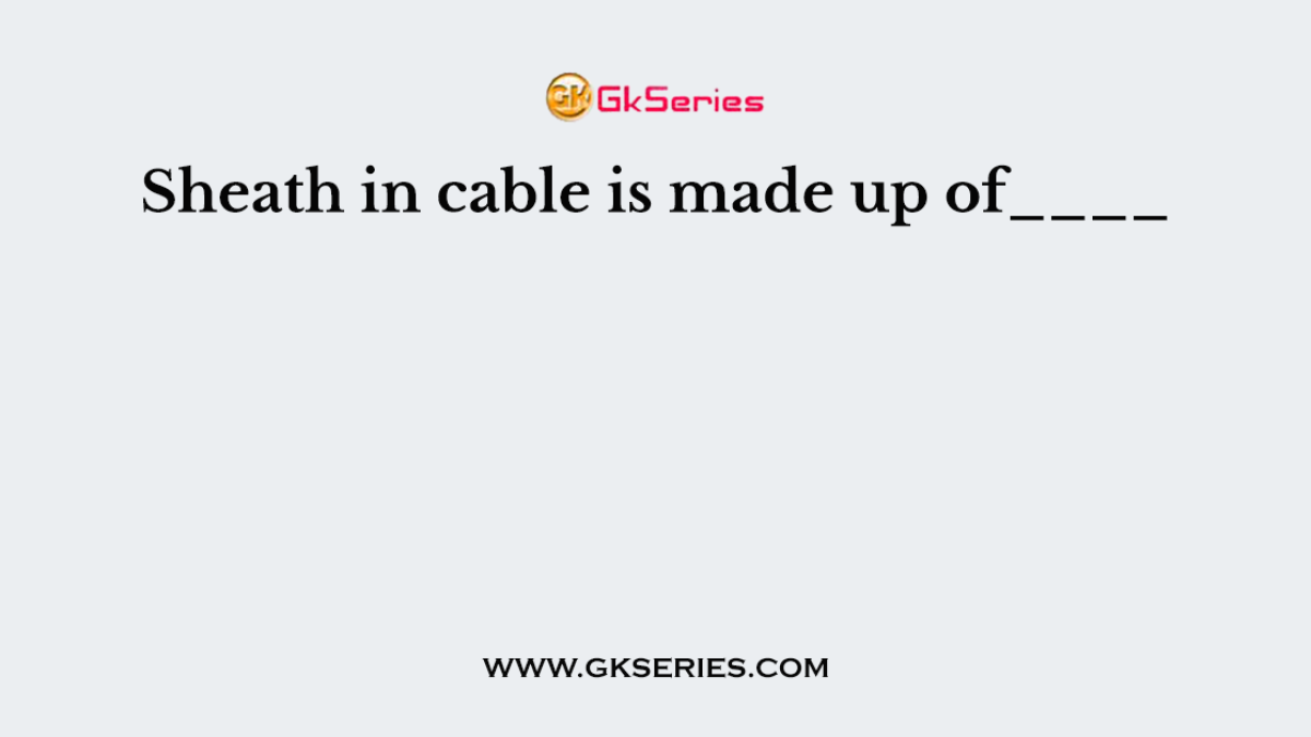 Sheath in cable is made up of____