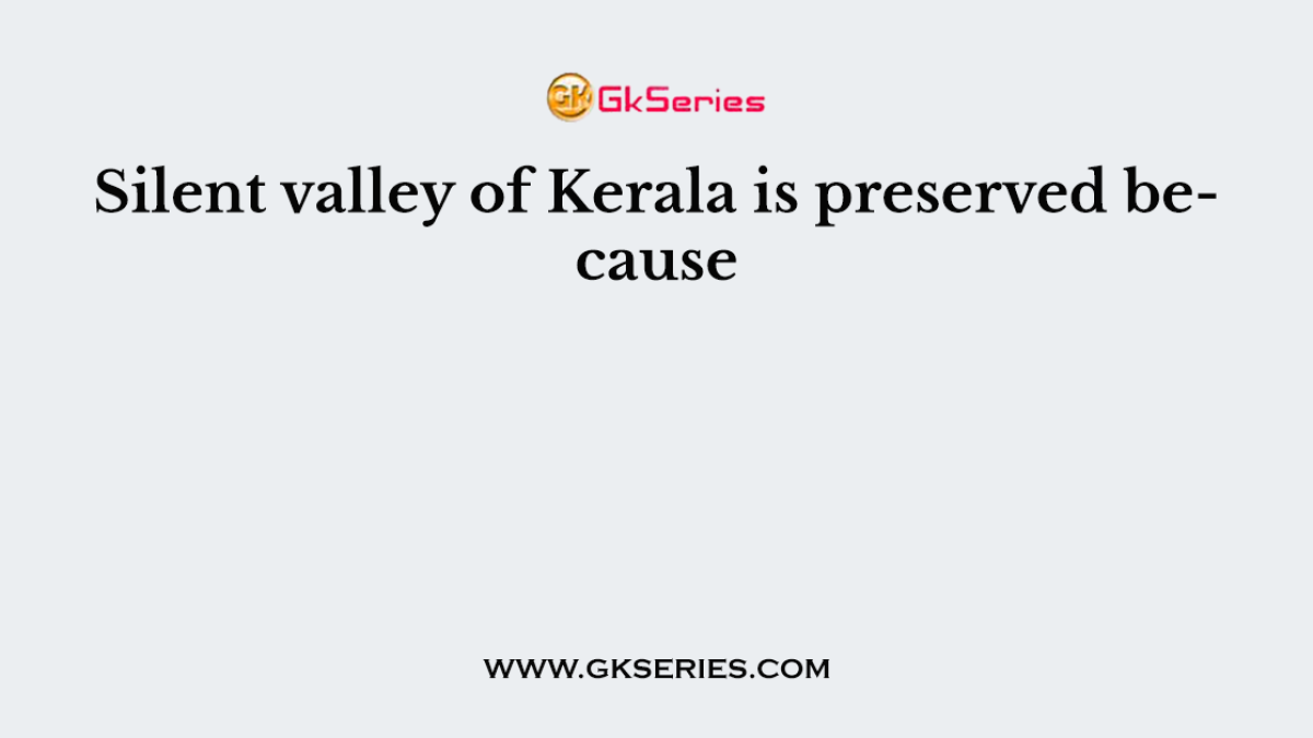 Silent valley of Kerala is preserved because
