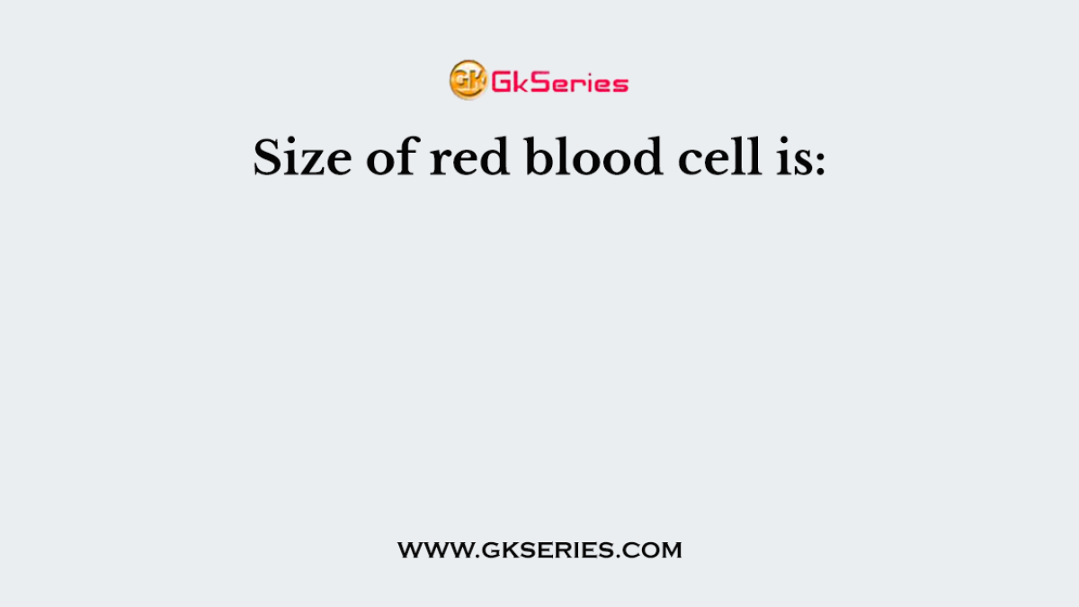 Size of red blood cell is: