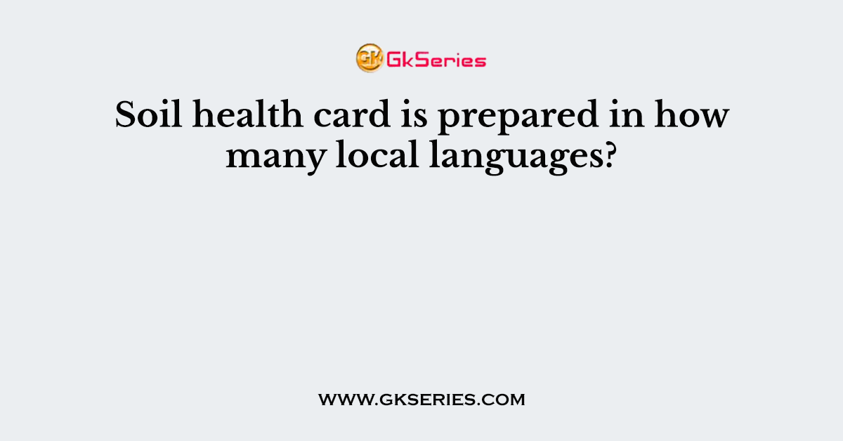 Soil health card is prepared in how many local languages?