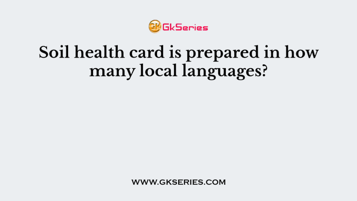 Soil health card is prepared in how many local languages?