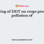 Spraying of DDT on crops produces pollution of