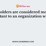 Stakeholders are considered more important to an organization when