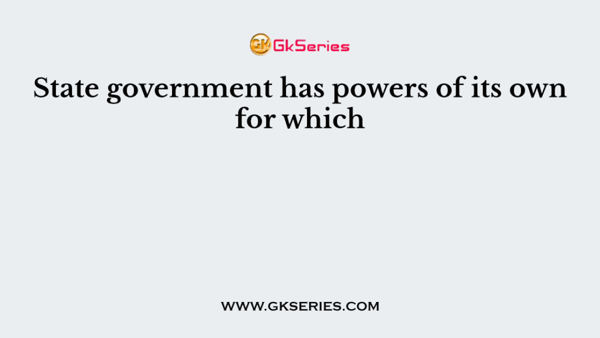 State government has powers of its own for which