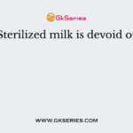 Sterilized milk is devoid of