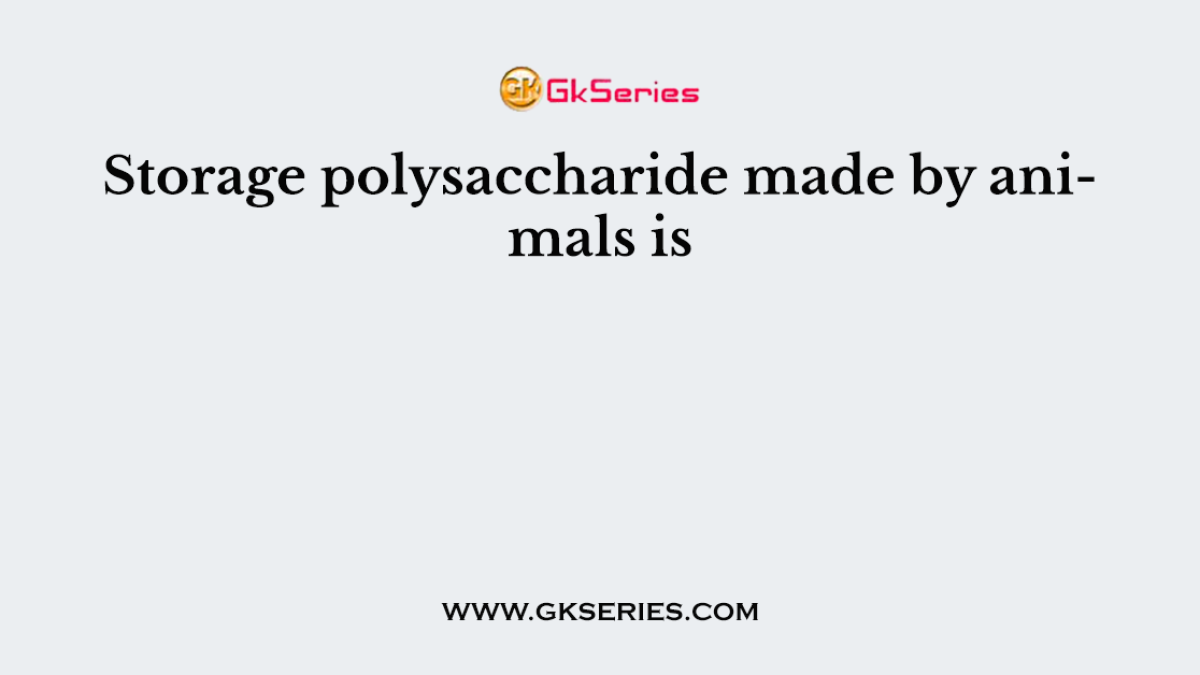 Storage polysaccharide made by animals is