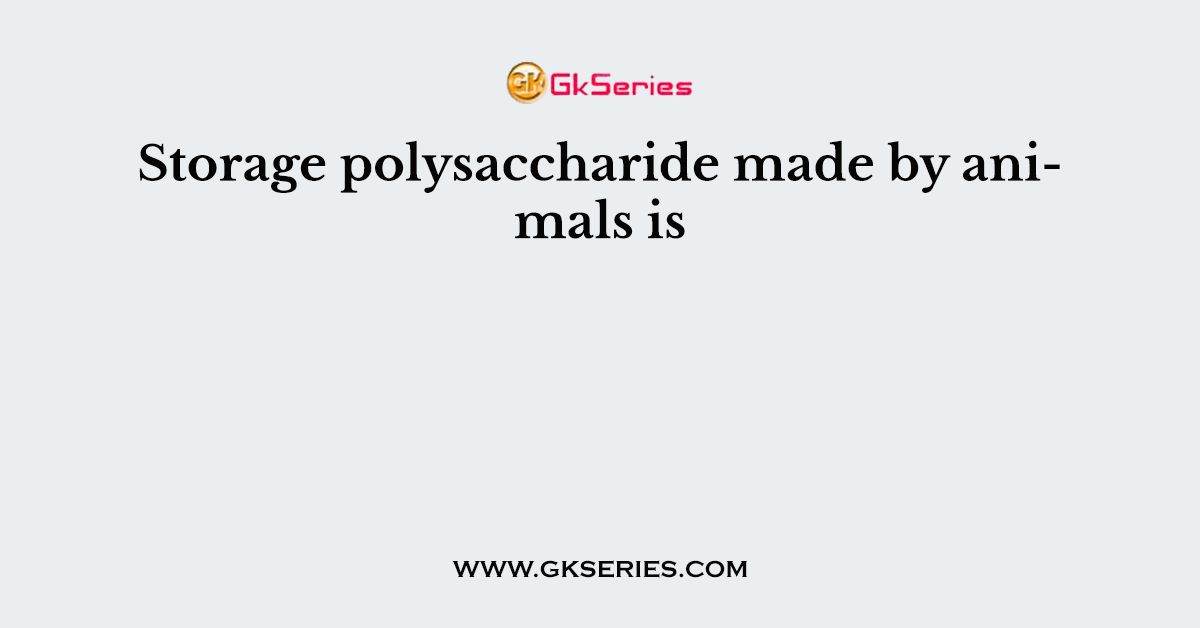 Storage polysaccharide made by animals is