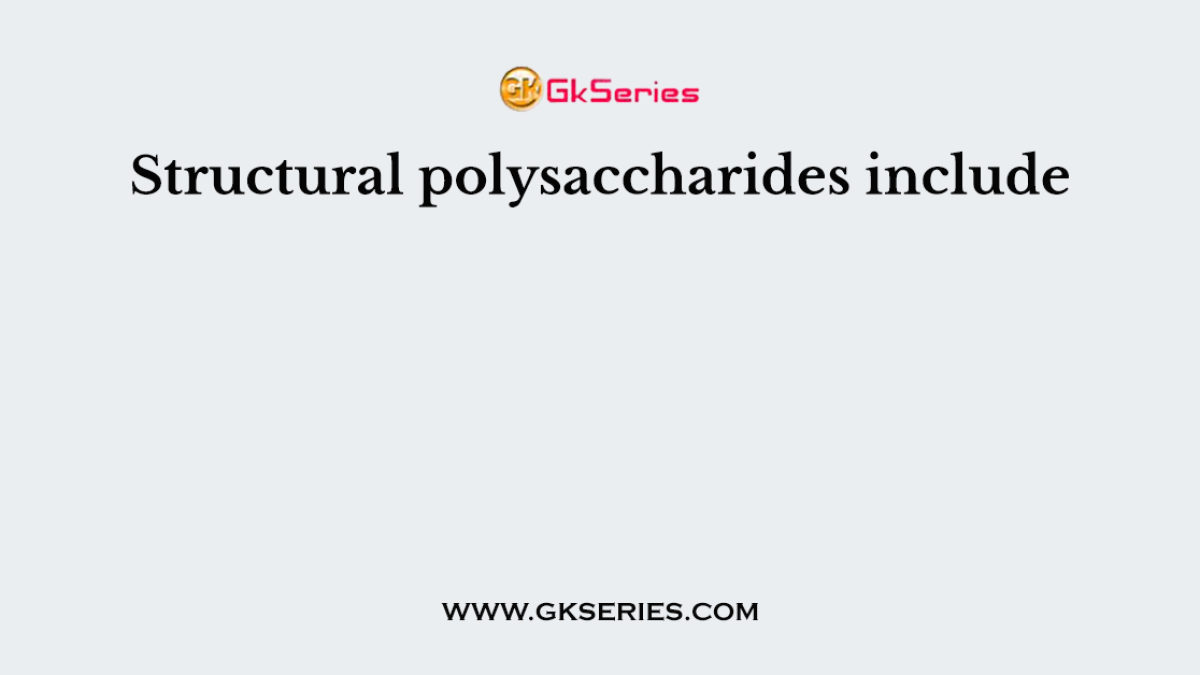 Structural polysaccharides include