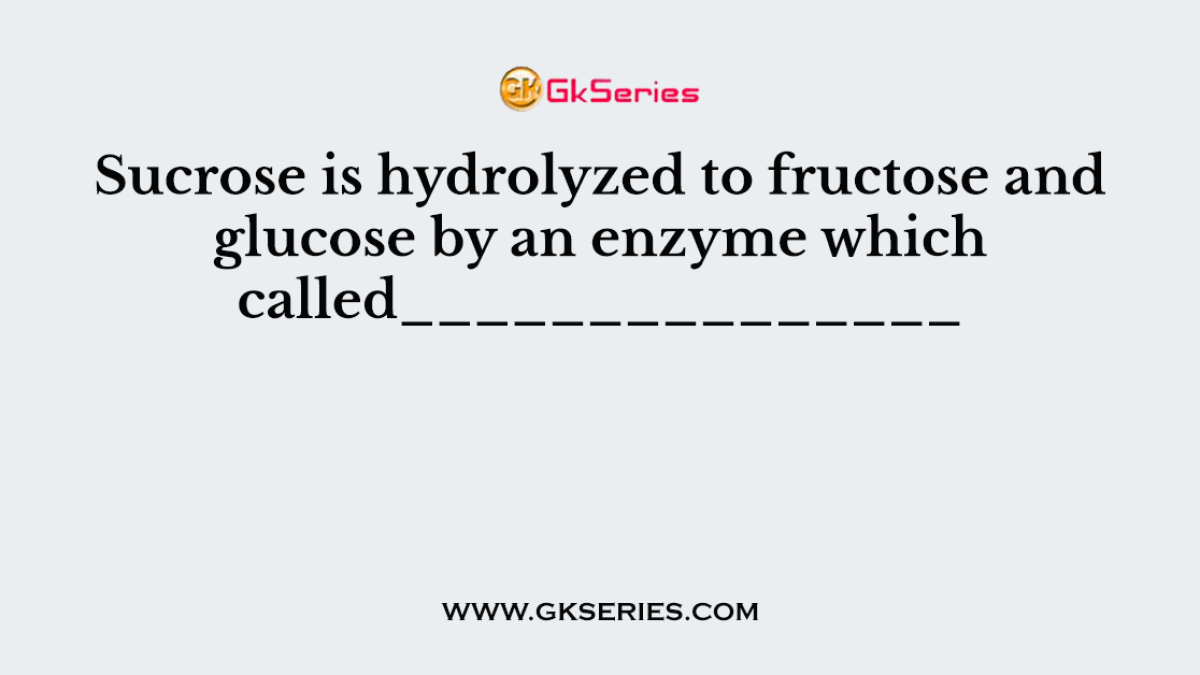 Sucrose is hydrolyzed to fructose and glucose by an enzyme which called_______________