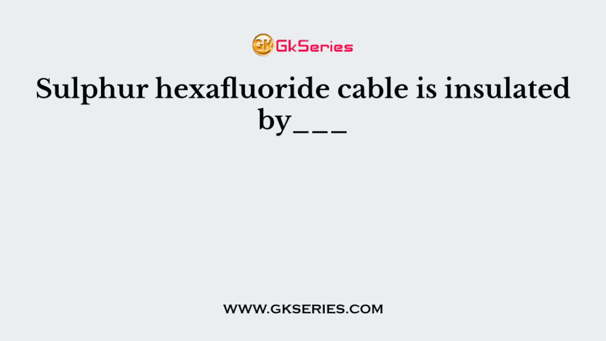 Sulphur hexafluoride cable is insulated by___