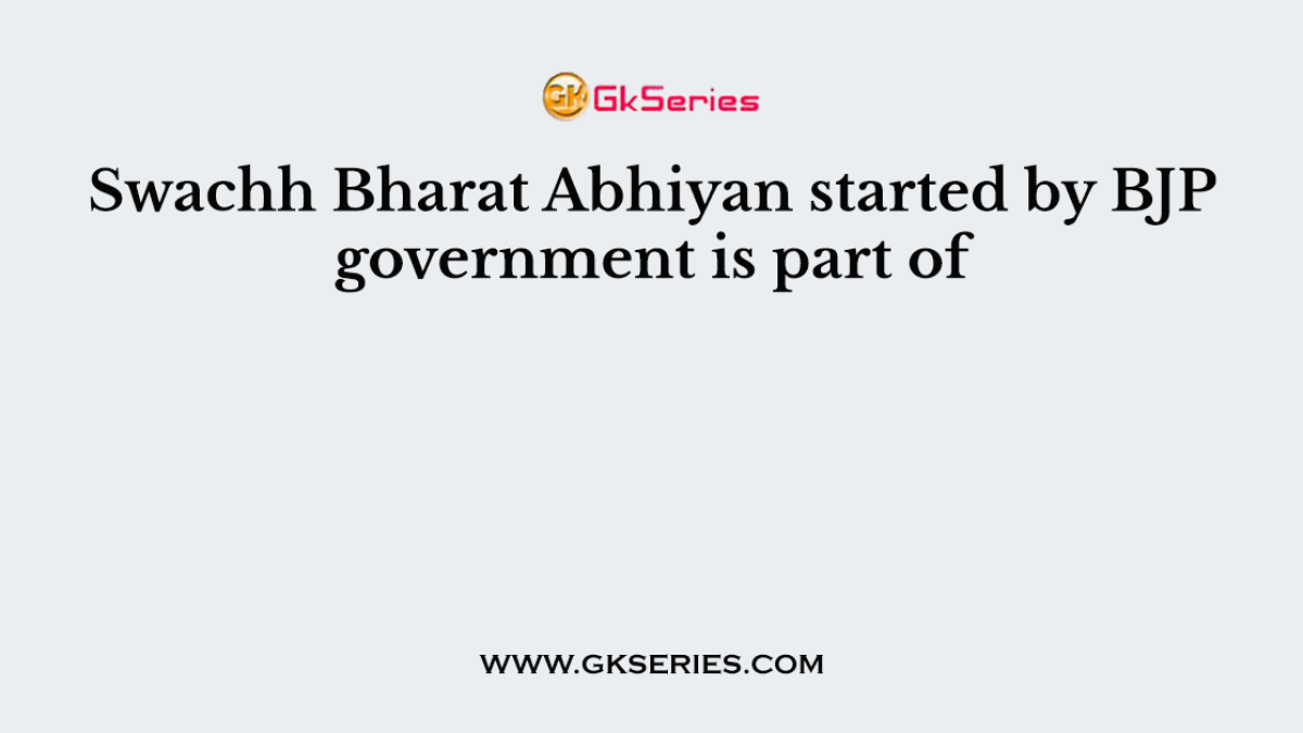 Swachh Bharat Abhiyan started by BJP government is part of