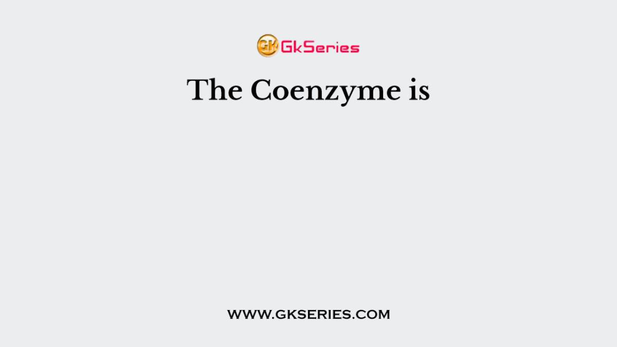 The Coenzyme is