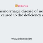The Haemorrhagic disease of new born is caused to the deficiency of