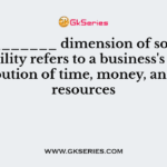 The ________ dimension of social responsibility refers to a business's societal contribution of time, money, and other resources
