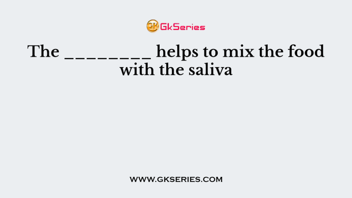 The ________ helps to mix the food with the saliva