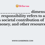 The _____________ dimension of social responsibility refers to a business's societal contribution of time, money, and other resources