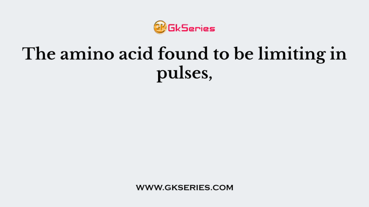 The amino acid found to be limiting in pulses,
