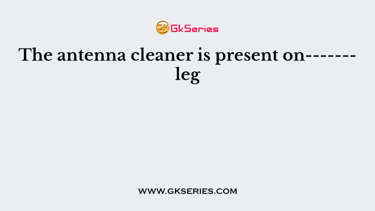 The antenna cleaner is present on------- leg