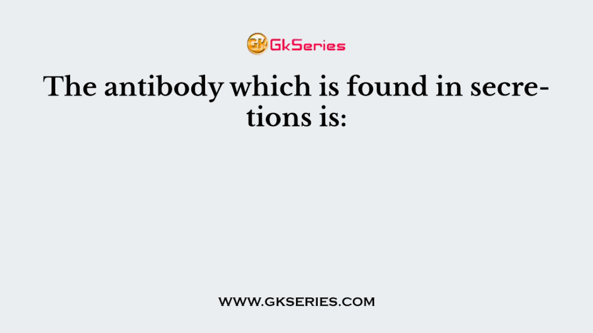 The antibody which is found in secretions is: