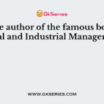 The author of the famous book “General and Industrial Management” is