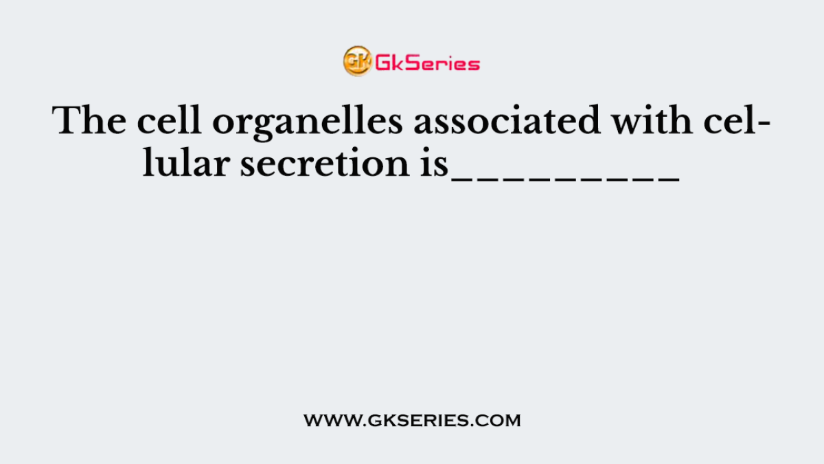 The cell organelles associated with cellular secretion is_________
