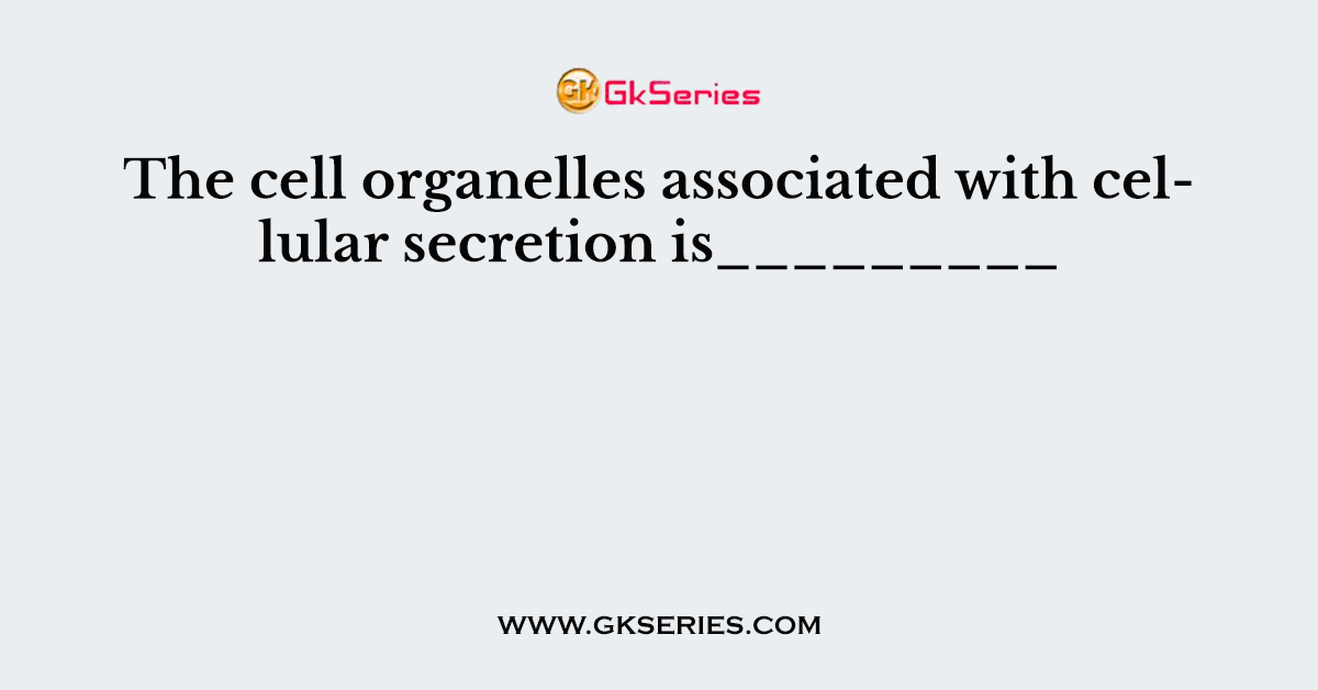 The cell organelles associated with cellular secretion is_________
