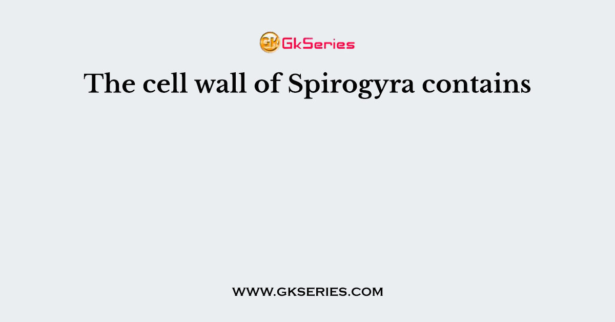 The cell wall of Spirogyra contains