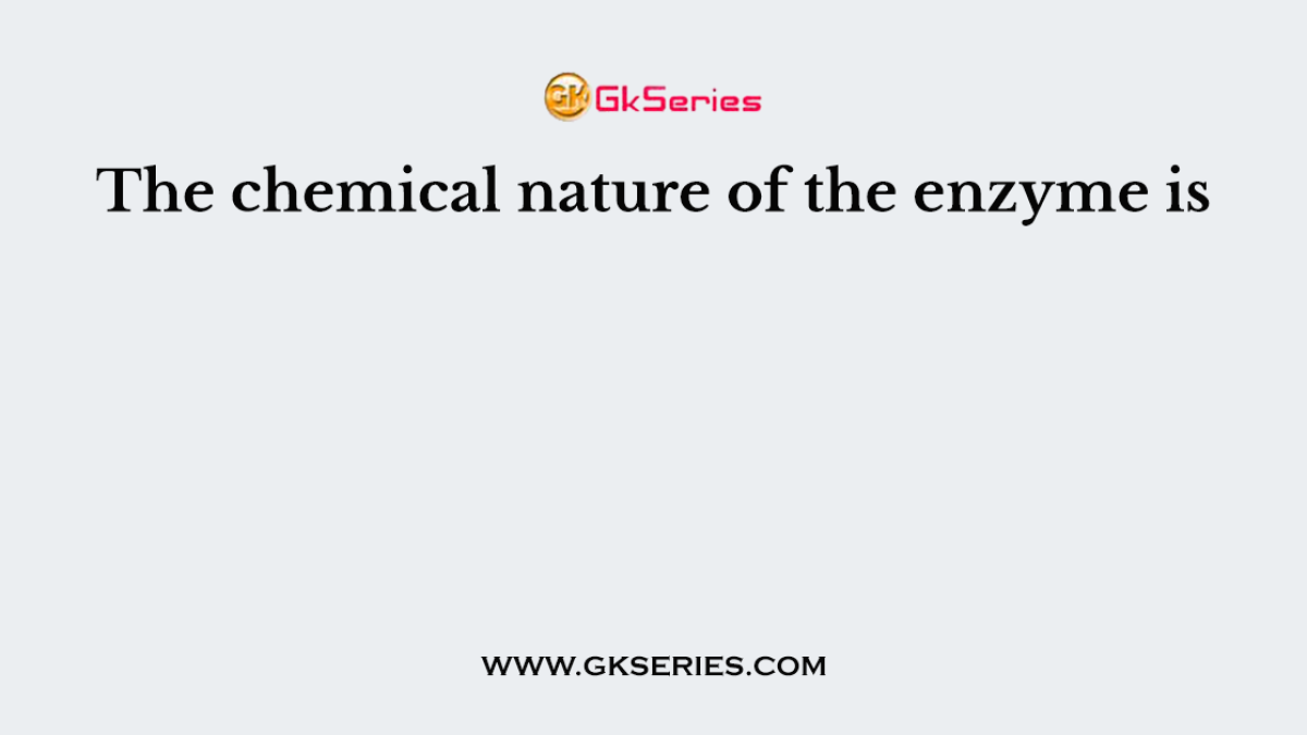 The chemical nature of the enzyme is