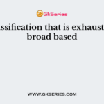 The classification that is exhaustive and broad based