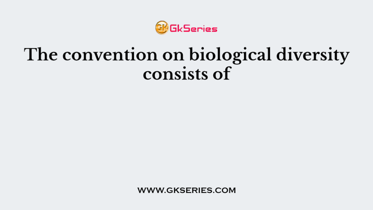 The convention on biological diversity consists of