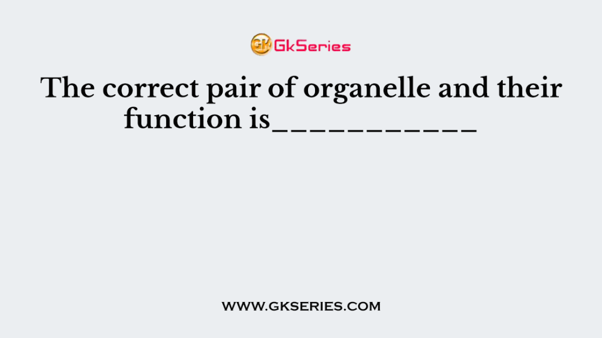 The correct pair of organelle and their function is___________