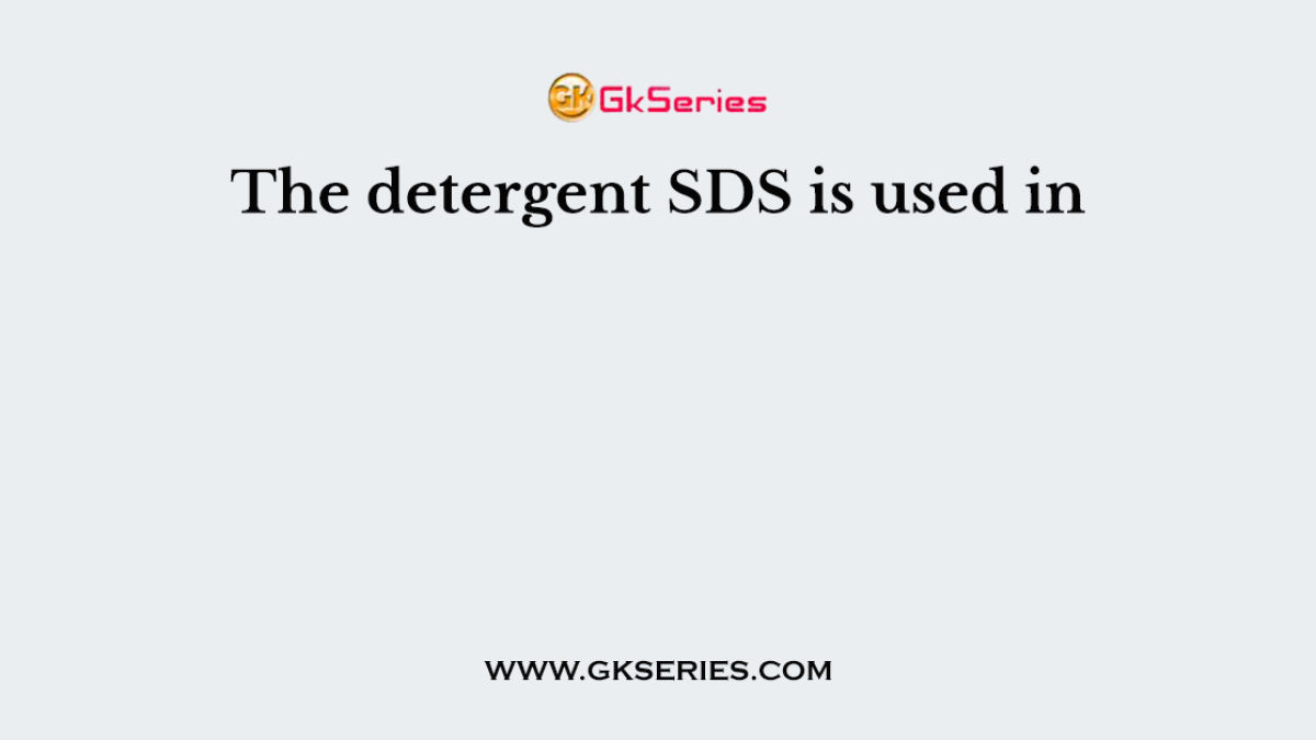 The detergent SDS is used in