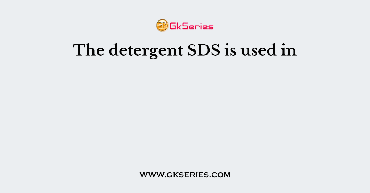 The detergent SDS is used in