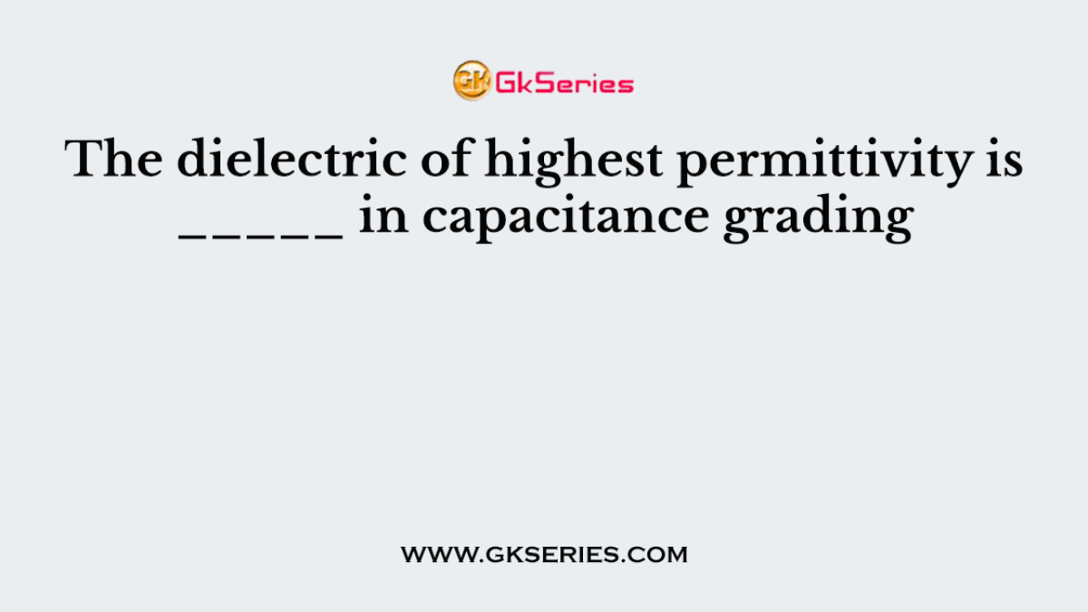 The dielectric of highest permittivity is _____ in capacitance grading