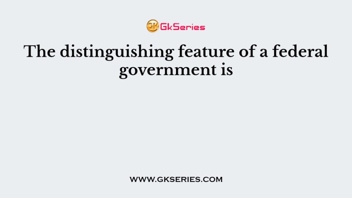 The distinguishing feature of a federal government is