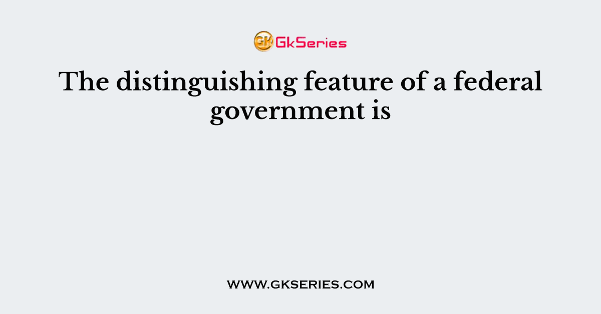The distinguishing feature of a federal government is