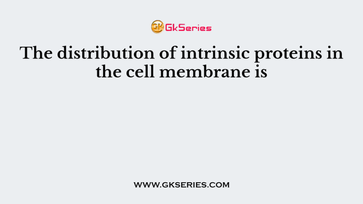 The distribution of intrinsic proteins in the cell membrane is