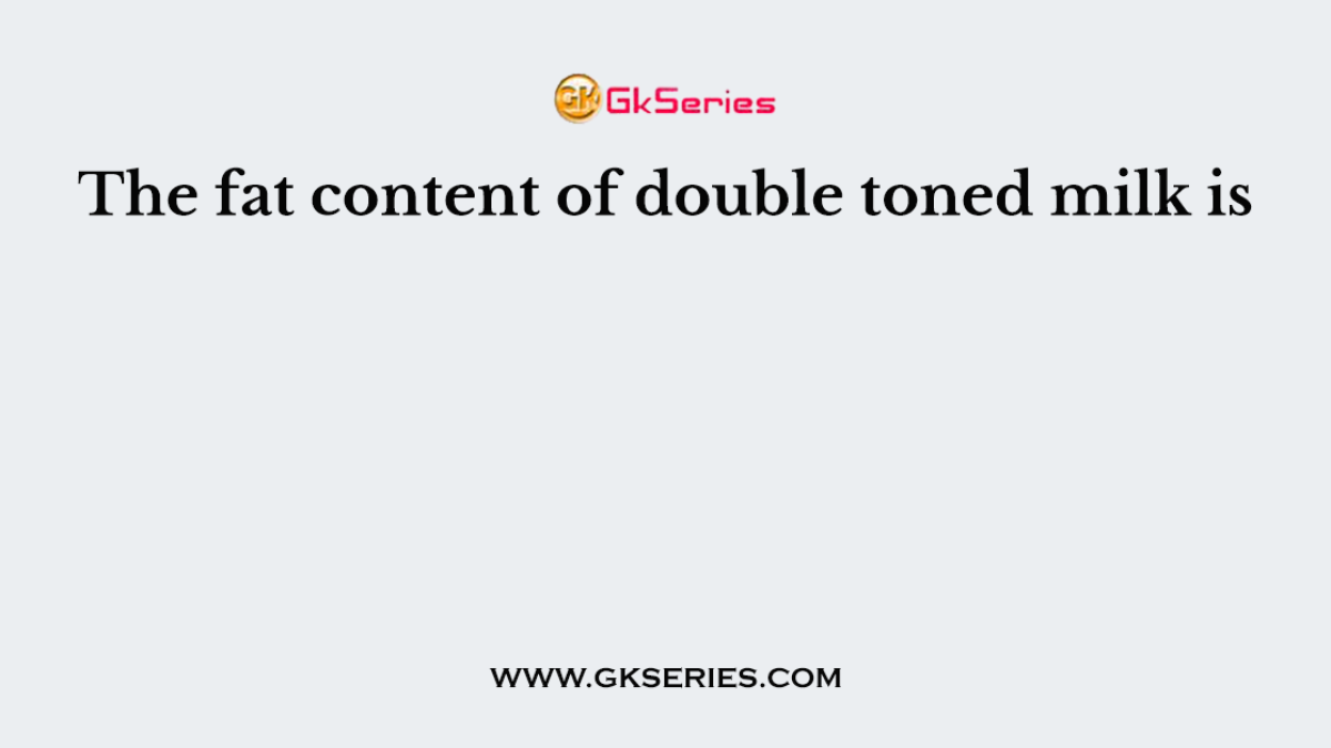 The fat content of double toned milk is