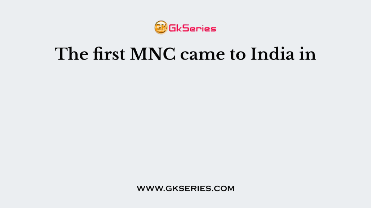 The first MNC came to India in