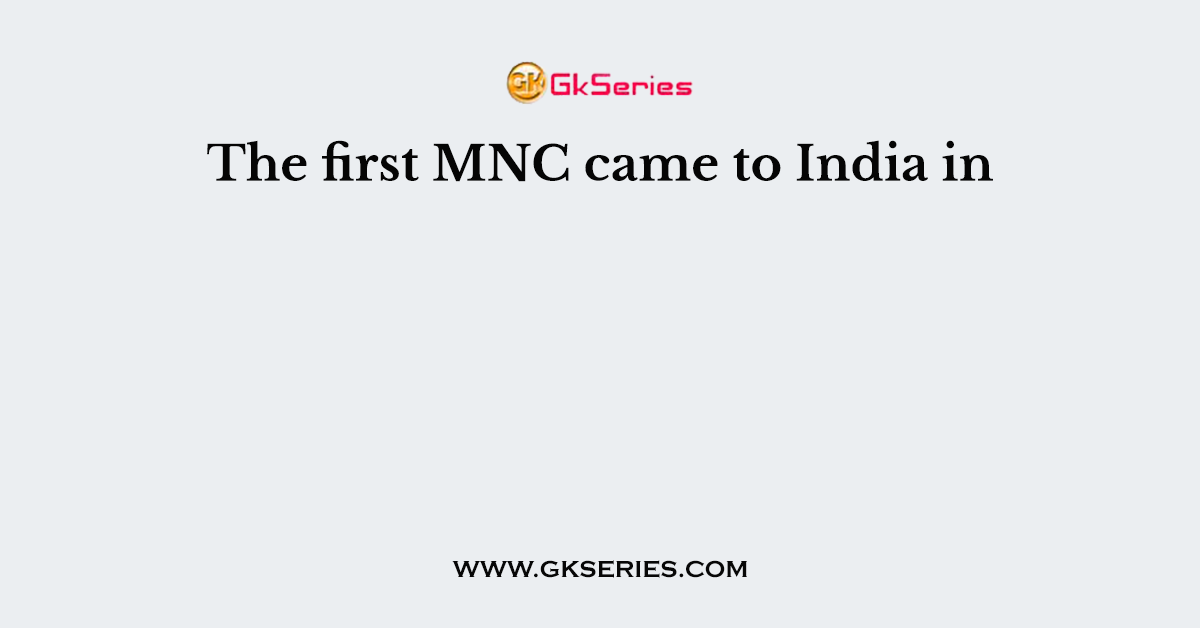 The first MNC came to India in