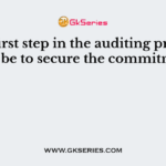 The first step in the auditing process should be to secure the commitment of
