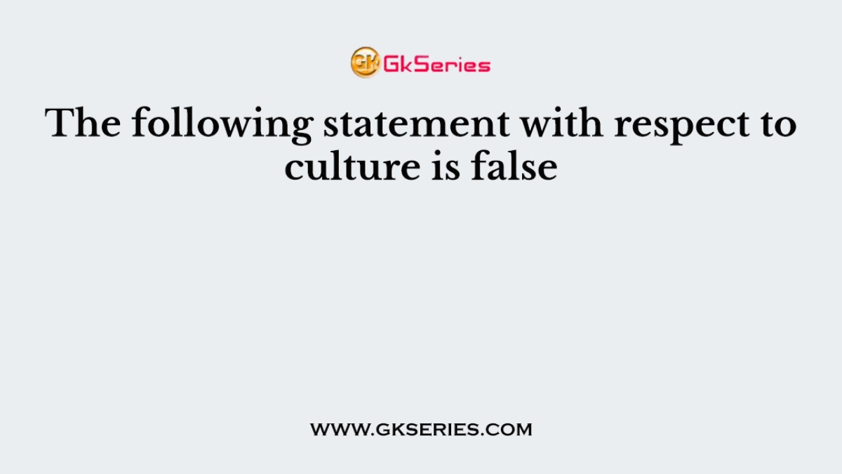 The following statement with respect to culture is false