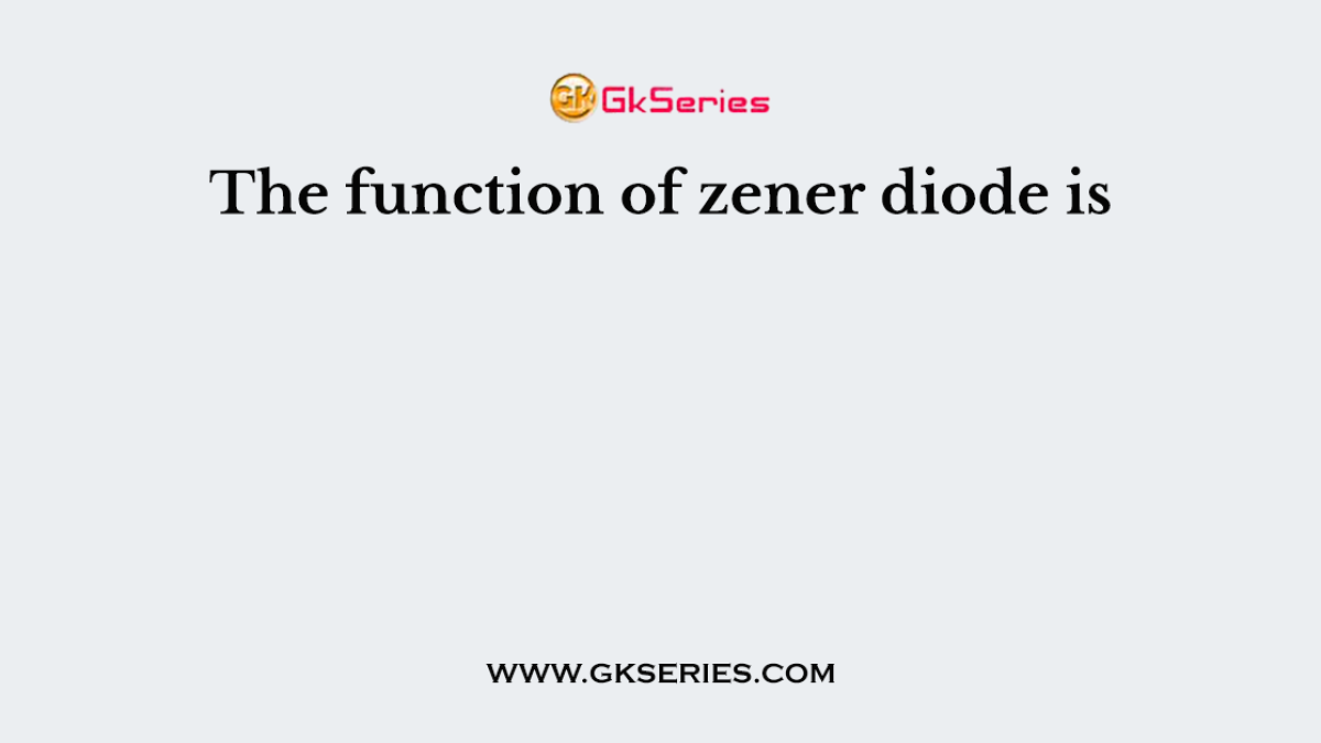 The function of zener diode is
