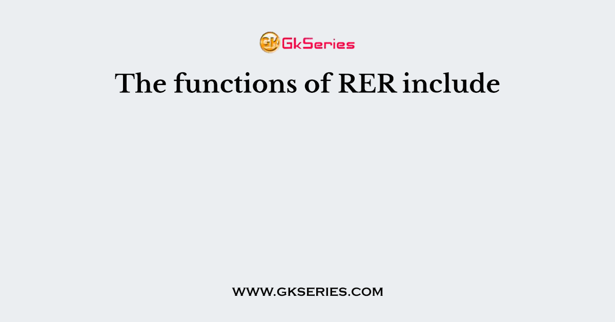 The functions of RER include