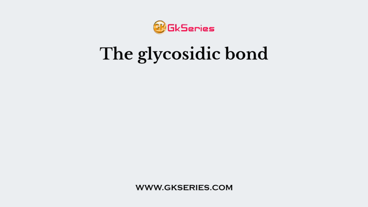 The glycosidic bond