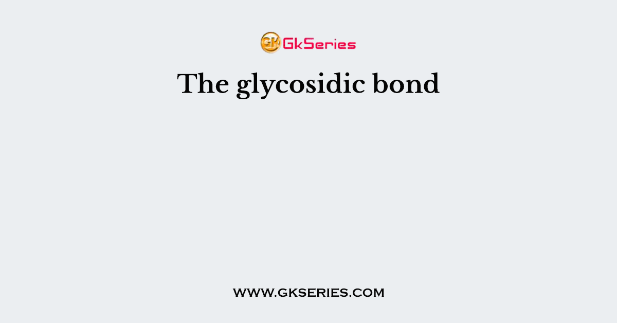 The glycosidic bond